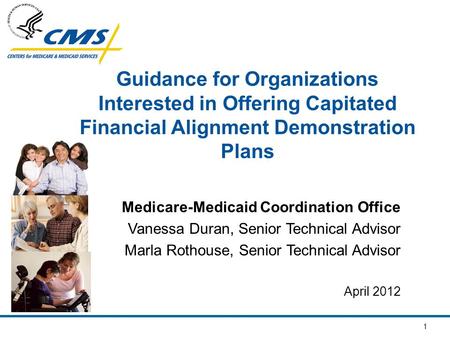 1 Guidance for Organizations Interested in Offering Capitated Financial Alignment Demonstration Plans Medicare-Medicaid Coordination Office Vanessa Duran,