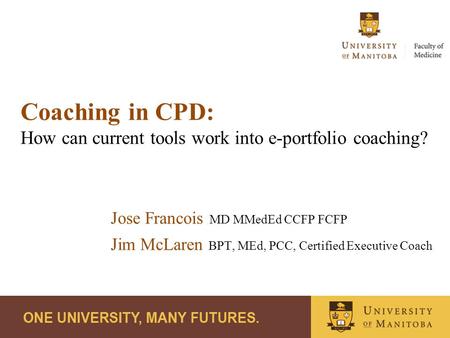 Coaching in CPD: How can current tools work into e-portfolio coaching? Jose Francois MD MMedEd CCFP FCFP Jim McLaren BPT, MEd, PCC, Certified Executive.