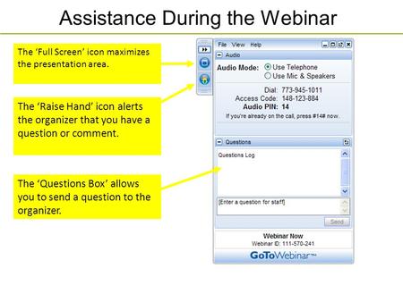 The ‘Raise Hand’ icon alerts the organizer that you have a question or comment. The ‘Full Screen’ icon maximizes the presentation area. Assistance During.