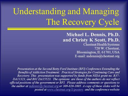 1 Understanding and Managing The Recovery Cycle Michael L. Dennis, Ph.D. and Christy K Scott, Ph.D. Chestnut Health Systems 720 W. Chestnut, Bloomington,