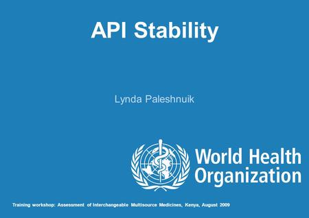API Stability Lynda Paleshnuik Training workshop: Assessment of Interchangeable Multisource Medicines, Kenya, August 2009.