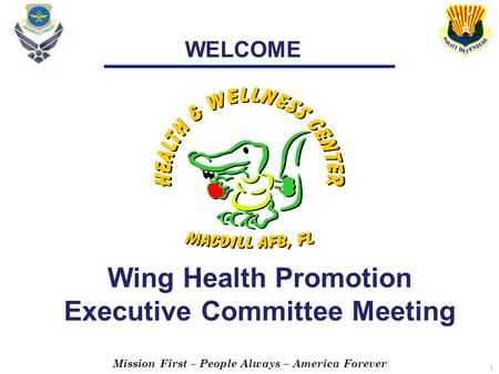 Mission First – People Always – America Forever 1 WELCOME Wing Health Promotion Executive Committee Meeting.