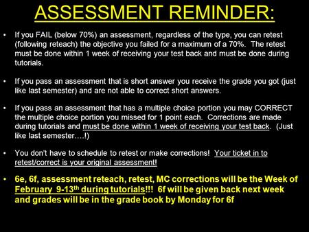 ASSESSMENT REMINDER: If you FAIL (below 70%) an assessment, regardless of the type, you can retest (following reteach) the objective you failed for a maximum.
