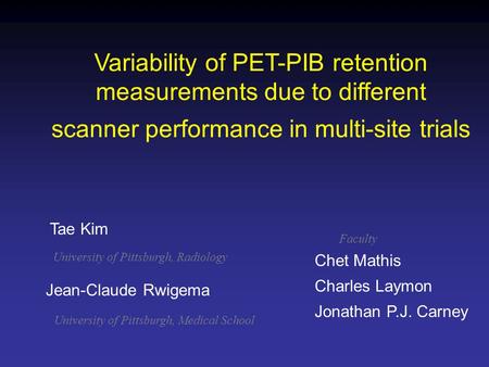 Variability of PET-PIB retention measurements due to different scanner performance in multi-site trials Jean-Claude Rwigema Chet Mathis Charles Laymon.