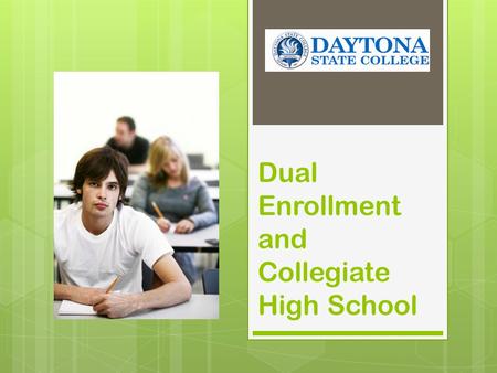 Dual Enrollment and Collegiate High School. What is Dual Enrollment? Dual enrollment is an acceleration program that allows high school students to simultaneously.