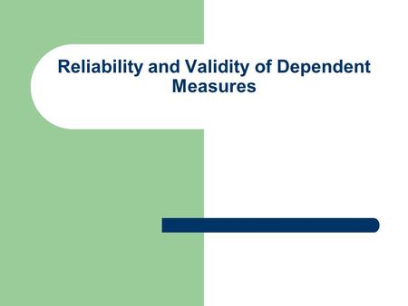 Reliability and Validity of Dependent Measures