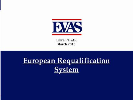 European Requalification System Emrah T. SAK March 2013.