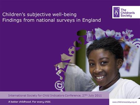 Children’s subjective well-being Findings from national surveys in England International Society for Child Indicators Conference, 27 th July 2011.