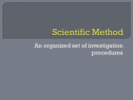 An organized set of investigation procedures