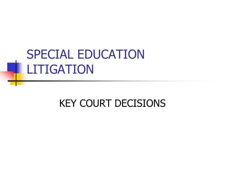 SPECIAL EDUCATION LITIGATION KEY COURT DECISIONS.