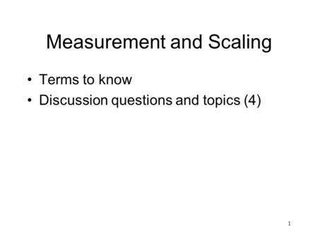 1 Measurement and Scaling Terms to know Discussion questions and topics (4)