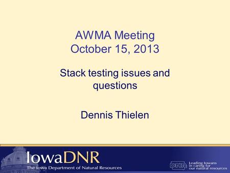 AWMA Meeting October 15, 2013 Stack testing issues and questions Dennis Thielen.