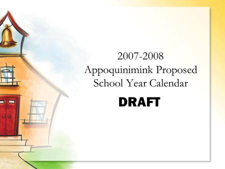 DRAFT 2007-2008 Appoquinimink Proposed School Year Calendar.
