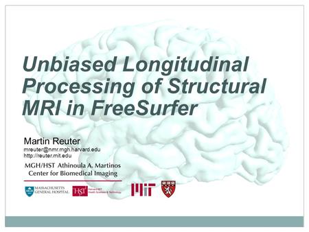 Unbiased Longitudinal Processing of Structural MRI in FreeSurfer Martin Reuter
