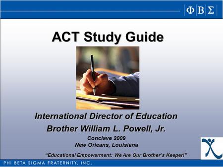 “Educational Empowerment: We Are Our Brother’s Keeper!” ACT Study Guide Presented by International Director of Education Brother William L. Powell, Jr.