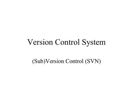 Version Control System (Sub)Version Control (SVN).