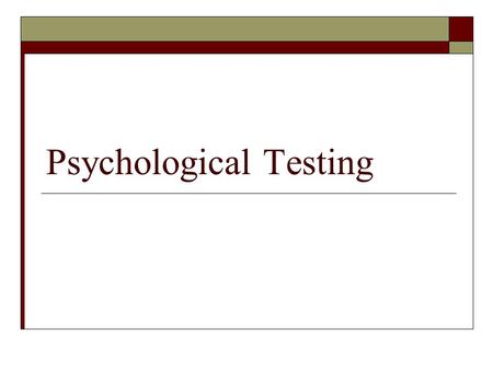 Psychological Testing Principle Types of Psychological Tests  Mental ability tests Intelligence – general Aptitude – specific  Personality scales Measure.