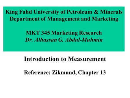King Fahd University of Petroleum & Minerals Department of Management and Marketing MKT 345 Marketing Research Dr. Alhassan G. Abdul-Muhmin Introduction.