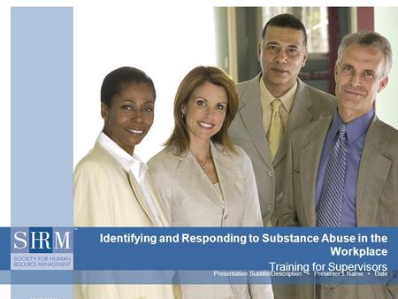 Identifying and Responding to Substance Abuse in the Workplace Training for Supervisors Presentation Subtitle/Description Presenter’s Name Date.