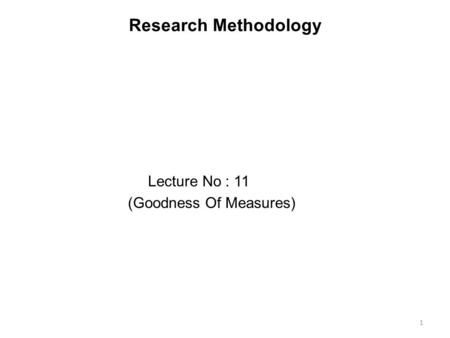 Research Methodology Lecture No : 11 (Goodness Of Measures)