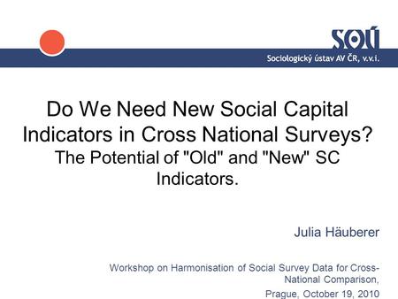 Do We Need New Social Capital Indicators in Cross National Surveys? The Potential of Old and New SC Indicators. Julia Häuberer Workshop on Harmonisation.
