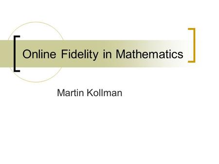 Online Fidelity in Mathematics Martin Kollman. Online Fidelity in K-6 Online material and assessment programs provide successful fidelity for teachers.