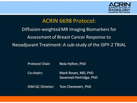 ACRIN 6698 Protocol: Diffusion-weighted MR Imaging Biomarkers for Assessment of Breast Cancer Response to Neoadjuvant Treatment: A sub-study of the ISPY-2.