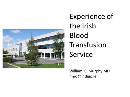 Experience of the Irish Blood Transfusion Service William G. Murphy MD