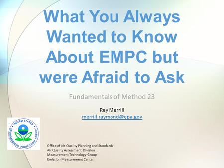Fundamentals of Method 23 What You Always Wanted to Know About EMPC but were Afraid to Ask Office of Air Quality Planning and Standards Air Quality Assessment.