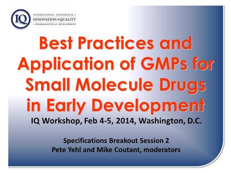 Best Practices and Application of GMPs for Small Molecule Drugs in Early Development Best Practices and Application of GMPs for Small Molecule Drugs in.