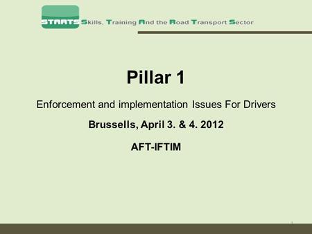 1 Pillar 1 Enforcement and implementation Issues For Drivers Brussells, April 3. & 4. 2012 AFT-IFTIM.