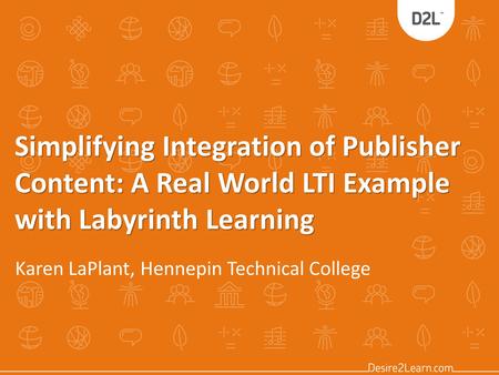 Simplifying Integration of Publisher Content: A Real World LTI Example with Labyrinth Learning Karen LaPlant, Hennepin Technical College.