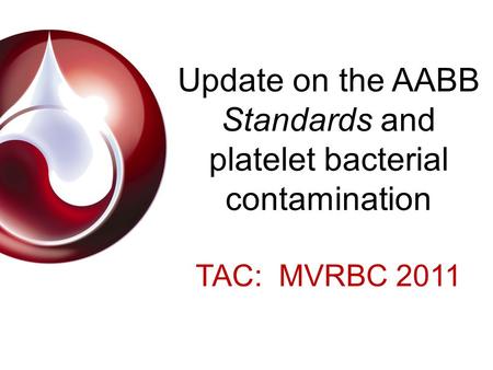 Update on the AABB Standards and platelet bacterial contamination TAC: MVRBC 2011.
