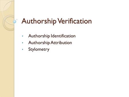 Authorship Verification Authorship Identification Authorship Attribution Stylometry.