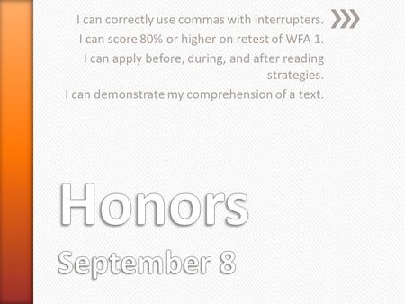 I can correctly use commas with interrupters. I can score 80% or higher on retest of WFA 1. I can apply before, during, and after reading strategies. I.