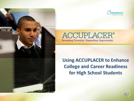 Using ACCUPLACER to Enhance College and Career Readiness for High School Students.