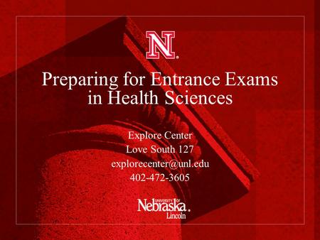 Preparing for Entrance Exams in Health Sciences Explore Center Love South 127 402-472-3605.
