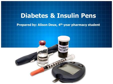 Diabetes & Insulin Pens Prepared by: Alison Deux, 4 th year pharmacy student.