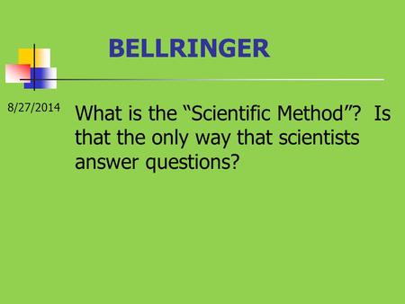 BELLRINGER 8/27/2014 What is the “Scientific Method”? Is that the only way that scientists answer questions?