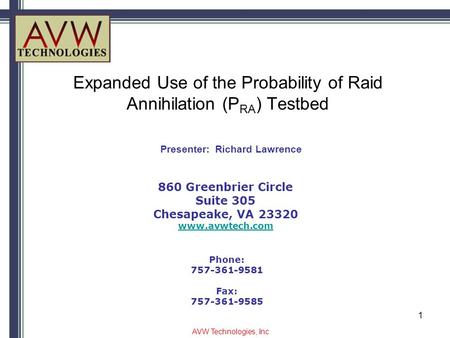 Expanded Use of the Probability of Raid Annihilation (P RA ) Testbed 860 Greenbrier Circle Suite 305 Chesapeake, VA 23320 www.avwtech.com Phone: 757-361-9581.