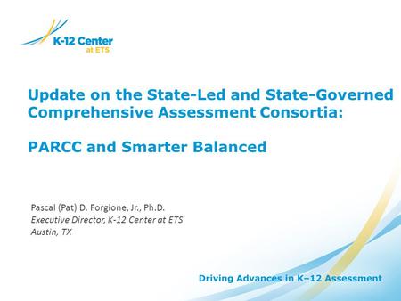 Update on the State-Led and State-Governed Comprehensive Assessment Consortia: PARCC and Smarter Balanced Pascal (Pat) D. Forgione, Jr., Ph.D. Executive.