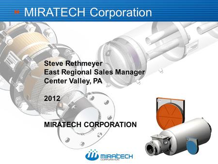  Steve Rethmeyer East Regional Sales Manager Center Valley, PA 2012 MIRATECH CORPORATION MIRATECH Corporation.
