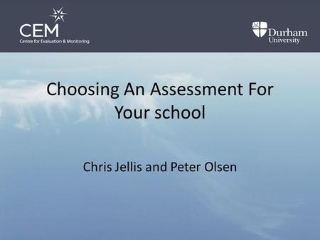 Choosing An Assessment For Your school Chris Jellis and Peter Olsen.