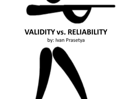 VALIDITY vs. RELIABILITY by: Ivan Prasetya. Because of measuring the social phenomena is not easy like measuring the physical symptom and because there.