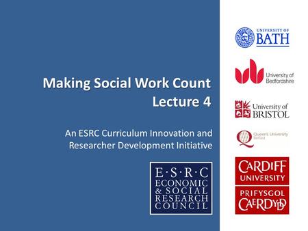 Making Social Work Count Lecture 4 An ESRC Curriculum Innovation and Researcher Development Initiative.