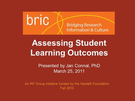 An initiative of the Research & Planning Group for California Community Colleges Assessing Student Learning Outcomes Presented by Jan Connal, PhD March.