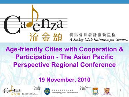 Project Partners: 計劃夥伴： Funded by: 捐助機構： 1 Age-friendly Cities with Cooperation & Participation - The Asian Pacific Perspective Regional Conference 19.