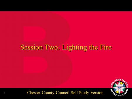 Chester County Council Self Study Version 1 Session Two: Lighting the Fire.