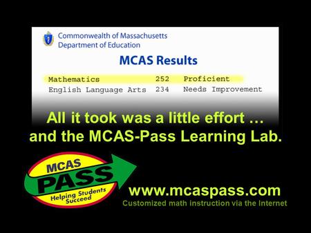 Www.mcaspass.com Customized math instruction via the Internet All it took was a little effort … and the MCAS-Pass Learning Lab.