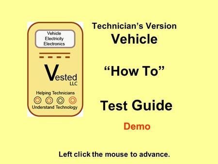 Technician’s Version Vehicle “How To” Test Guide Left click the mouse to advance. Demo.